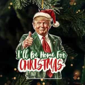 I'll Be Home For Christmas - US Election Acrylic Custom Shaped Ornament - Christmas Gift And Decor For Conservative Supporters