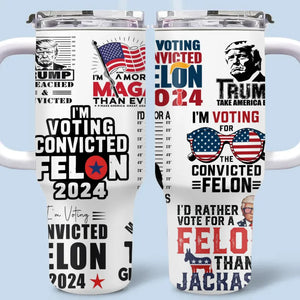 The Felon Can Be The President - US Election 40 Oz Stainless Steel Tumbler With Handle