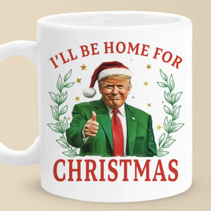 I'll Be Home For Christmas - US Election Mug - Gift For Conservative Supporters