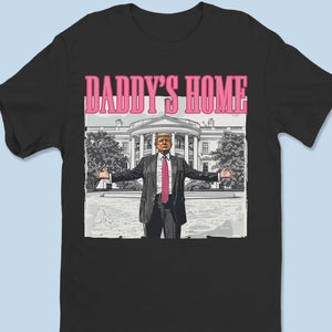 Daddy's Finally Home, How Wonderful It Is - US Election Unisex T-shirt, Premium T-shirt, Hoodie