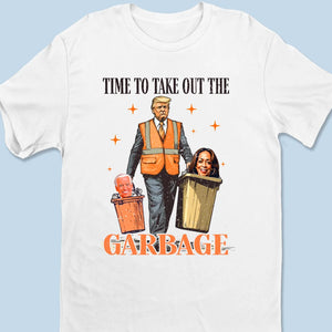 Time To Take Out The Garbage - US Election Unisex T-shirt, Premium T-shirt, Hoodie