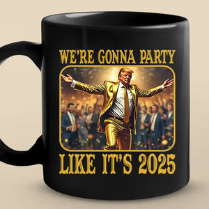 We're Gonna Party Like It's 2025 - US Election Black Mug