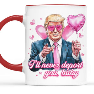 I'll Never Deport You Baby- US Patriotic Pride Accent Mug