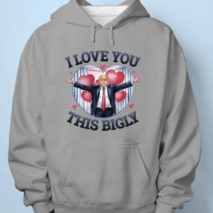 I Love You This Bigly - US Patriotic Pride Unisex T-shirt, Premium T-shirt, Hoodie