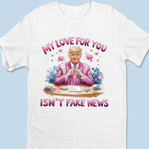 My Love For You Isn't Fake News - US Patriotic Pride Unisex T-shirt, Premium T-shirt, Hoodie