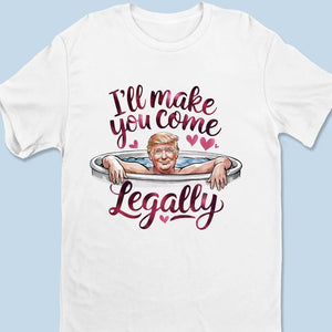 I'll Make You Come Legally - US Patriotic Pride Unisex T-shirt, Premium T-shirt, Hoodie