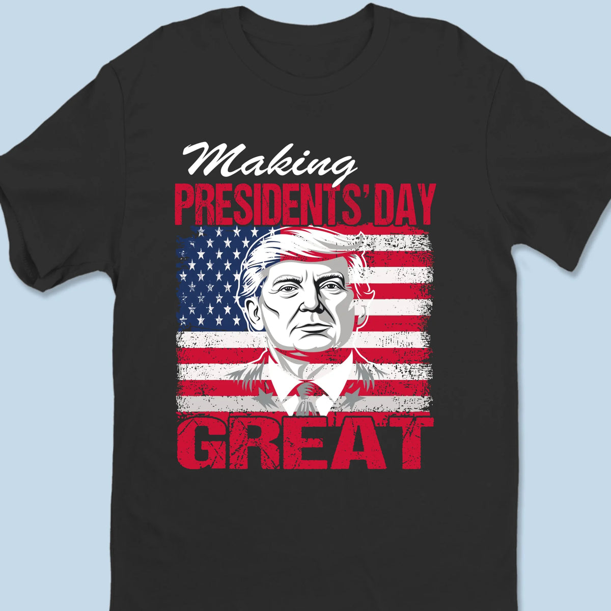 Make President's Day Great This Year - US Patriotic Pride Unisex T-shirt, Premium T-shirt, Hoodie