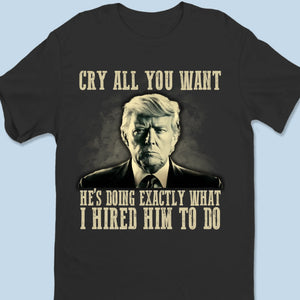 He's Doing Exactly What I Hired Him To Do - US Patriotic Pride Unisex T-shirt, Premium T-shirt, Hoodie