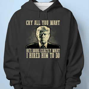 He's Doing Exactly What I Hired Him To Do - US Patriotic Pride Unisex T-shirt, Premium T-shirt, Hoodie