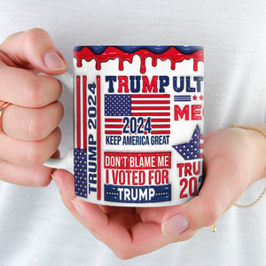 Don't Blame Me I Voted For The Right Person - 3D Inflated Effect Printed Mug